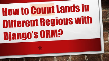 How to Count Lands in Different Regions with Django