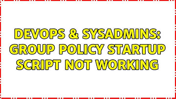 DevOps & SysAdmins: Group Policy Startup Script Not Working