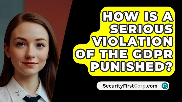 How Is A Serious Violation Of The GDPR Punished? - SecurityFirstCorp.com