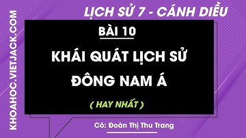 Lịch sử Lớp 7 Bài 10: Khái quát lịch sử Đông Nam Á | Cô Trang | Cánh diều (HAY NHẤT)