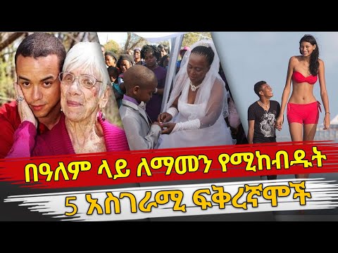 Ethiopia በዓለም ላይ ለማመን የሚከብዱት 5 አስገራሚ ፍቅረኛሞች Strangest Couples In The World Ethiopia Top 5