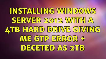 Installing Windows Server 2012 with a 4TB Hard Drive giving me GTP Error + deceted as 2TB