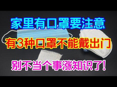 家裏有口罩要註意，有3種口罩不能戴出門，別不當個事，漲知識了【侃侃養生】