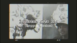 Di batas kota ini_mixtape by Lil-Ongky(reggae version)