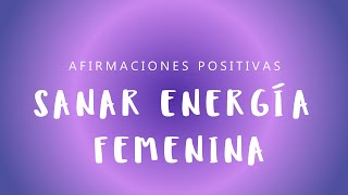 SANAR ENERGÍA FEMENINA: Afirmaciones Positivas para el Balance Energético | Intuición y Poder