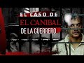 El caso de el canibal de la guerrero  poeta canbal  forenses investigadores