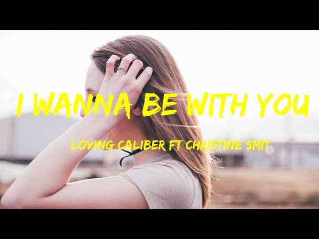 I Wanna Be With You -  Loving Caliber ft  Christine Smit Lyrics class=