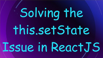 Solving the this.setState Issue in ReactJS