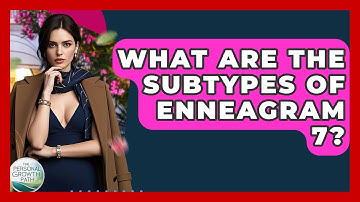 What Are The Subtypes Of Enneagram 7? - The Personal Growth Path