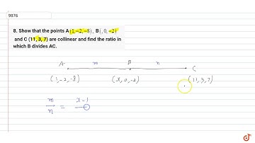 8. Show that the points A (1,-2,-8), B 0,-2) and C (11, 3, 7) are collinear and find the ratio i...