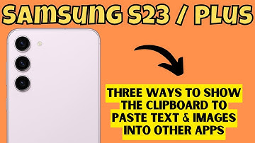 Samsung S23 / Plus Three Ways to Show The Clipboard to Paste Text & Images Into Other Apps