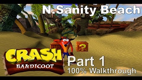 Crash Bandicoot - 100% Playthrough, Part 1: N. Sanity Beach