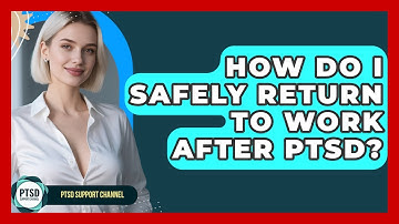 How Do I Safely Return To Work After PTSD? - PTSD Support Channel