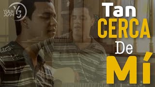 Tan cerca de mí - (Yuli & Josh) Cover