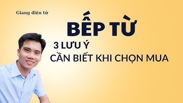 Kinh nghiệm chọn mua bếp từ, 3 cách chọn BẾP TỪ cực chuẩn | Giangdientu