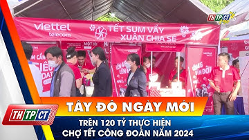 Trên 120 tỷ thực hiện Chợ Tết Công đoàn năm 2024| Cần Thơ TV