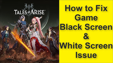 How to Fix Tales of Arise Game Black Screen Issue - Game White Screen Issue 2025