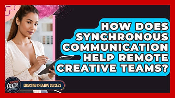 How Does Synchronous Communication Help Remote Creative Teams? - Directing Creative Success