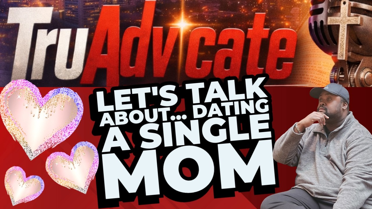 Let's Talk About Dating A Single Mom - TruAdvicate Podcast, Ep. 21