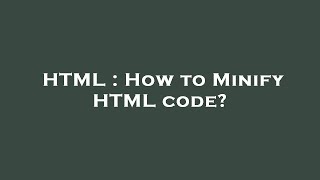 HTML : How to Minify HTML code?
