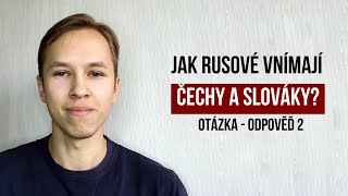 Jak Rusové vnímají Čechy a Slováky? (Otázka - odpověď 2)