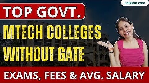Top Govt. MTech Colleges Without GATE in India | Alternate Exams, Fees and Avg. Salary