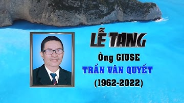 Lễ An Táng Ông GIUSE TRẦN VĂN QUYẾT. SN: 08/10/1962.TT: 03/11/2022