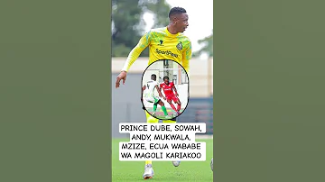 PRINCE DUBE SOWAH ANDY MUKWALA MZIZE ECUA WABABE WA MAGOLI KARIAKOO 