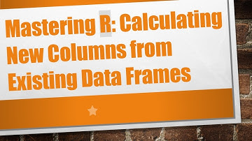 Mastering R: Calculating New Columns from Existing Data Frames