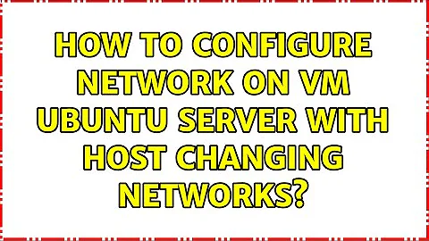 How to configure network on VM Ubuntu server with host changing networks? (2 Solutions!!)