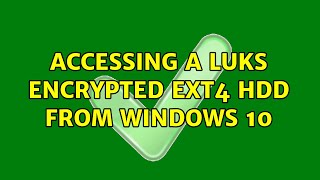 Accessing a LUKS encrypted ext4 HDD from Windows 10