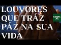 LOUVORES Para ACALMAR a ALMA   As Melhores Músicas Gospel Mais Tocadas 2022