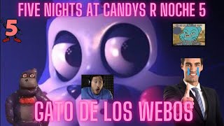 GATO WEBOS Y DELIRIOS | FIVE NIGHT AT CANDYS NOCHE 5 CON DEIMOSS CHAFA