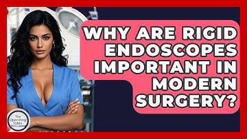 Why Are Rigid Endoscopes Important In Modern Surgery? - The Operating Table