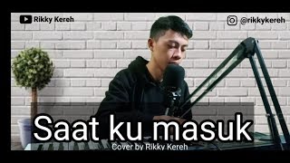 Saat Ku Masuk cover By Rikky Kereh