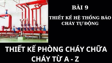 Thiết kế phòng cháy chữa cháy từ a-z: Bài 9: Thiết kế hệ thống báo cháy tự động