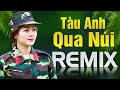 Tàu Anh Qua Núi Remix 2021 - LK Nhạc Đỏ Cách Mạng Sôi Động Mới Bass Căng Nhất Mọi Thời Đại