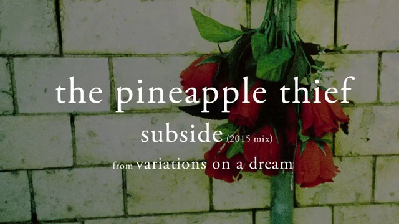Mira The Pineapple Thief - Subside (2015 mix) (from Variations on a Dream) en YouTube Mira The Pineapple Thief - Subside (2015 mix) (from Variations on a Dream) en YouTube