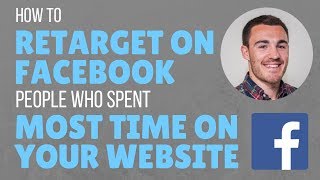 How to Retarget Website Visitors on Facebook by Most Time Spent