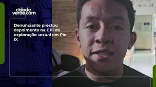 Denunciante prestou depoimento na CPI da exploração sexual em Pio IX