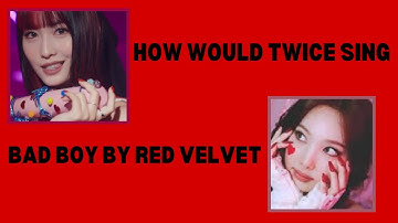How Would TWICE sing Bad Boy by RED VELVET