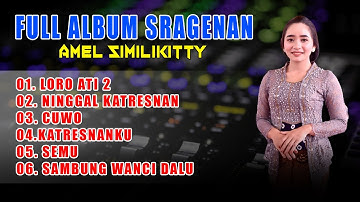FULL ALBUM SRAGENAN AMEL SIMILIKITTY / LORO ATI 2 - NINGGAL KATRESNAN - CUWO - KATRESNANKU - SEMU