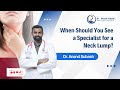 When to See a Specialist for a Neck Lump? | Anand Subash | Head & neck robotic surgeon in Bangalore