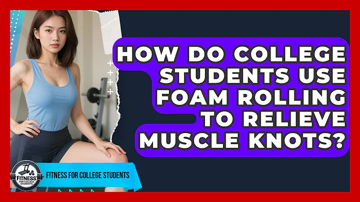 How Do College Students Use Foam Rolling To Relieve Muscle Knots? - Test