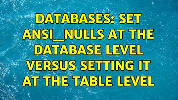 Databases: SET ANSI_NULLS at the database level versus setting it at the table level