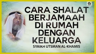 Cara Shalat Berjamaah di Rumah dengan Keluarga - Syaikh Utsman al-Khamis #NasehatUlama