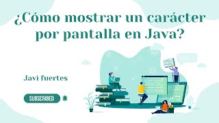 Java: ¿Cómo mostrar un carácter por pantalla?
