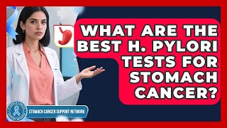 What Are The Best H. Pylori Tests For Stomach Cancer? - Stomach Cancer Support Network