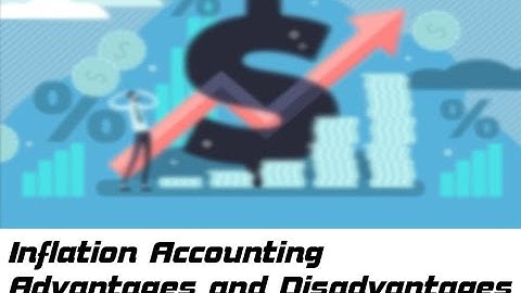 Inflation Accounting - Advantages and Disadvantage
