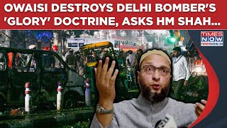 Owaisi Destroys Delhi Bombers glory Doctrine Aimim Boss Asks Amit Shah This After Shocking 